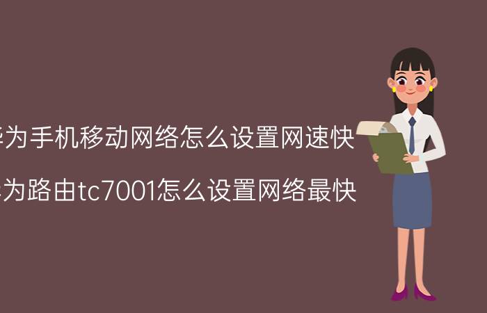 华为手机移动网络怎么设置网速快 华为路由tc7001怎么设置网络最快？